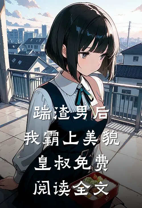 踹渣男后，我霸上美貌皇叔免费阅读全文