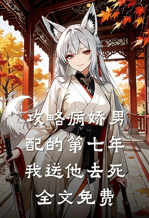 攻略病娇男配的第七年,我送他去死全文免费观看