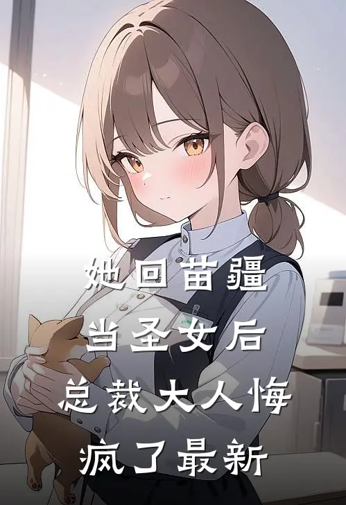 她回苗疆当圣女后,总裁大人悔疯了最新