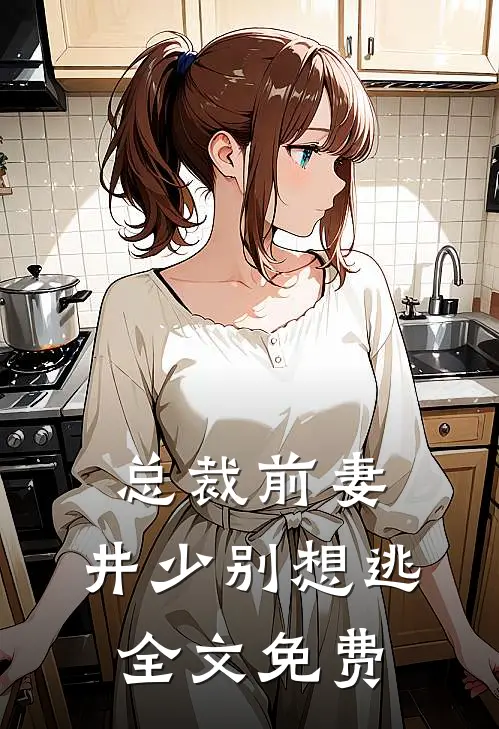 总裁前妻井少别想逃全文免费阅读