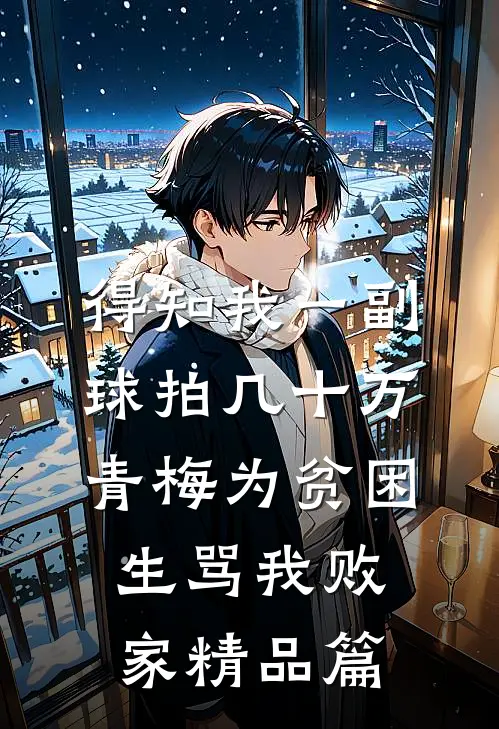 得知我一副球拍几十万，青梅为贫困生骂我败家精品篇