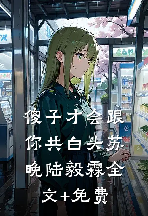 傻子才会跟你共白头苏晚陆毅霖全文+免费