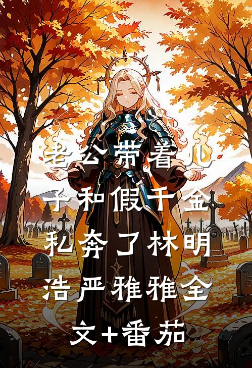 老公带着儿子和假千金私奔了林明浩严雅雅全文+番茄