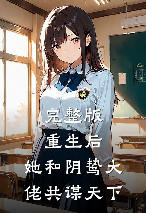 完整版重生后,她和阴鸷大佬共谋天下
