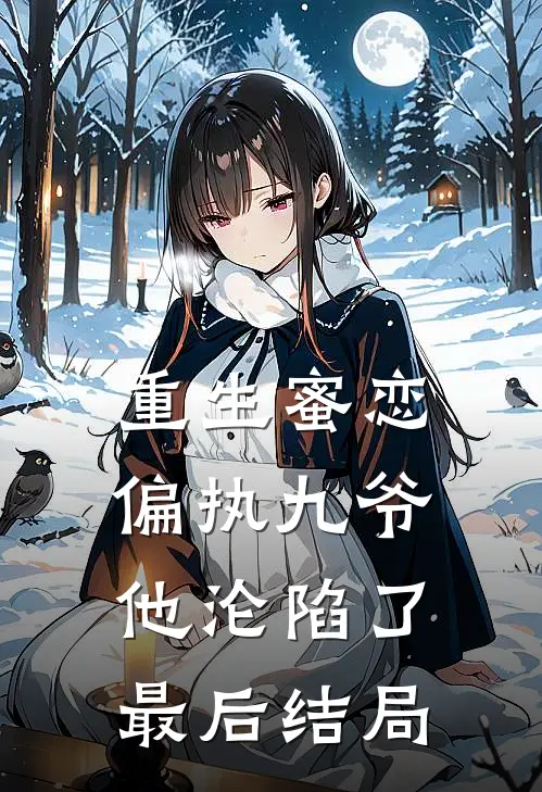 重生蜜恋偏执九爷他沦陷了最后结局如何