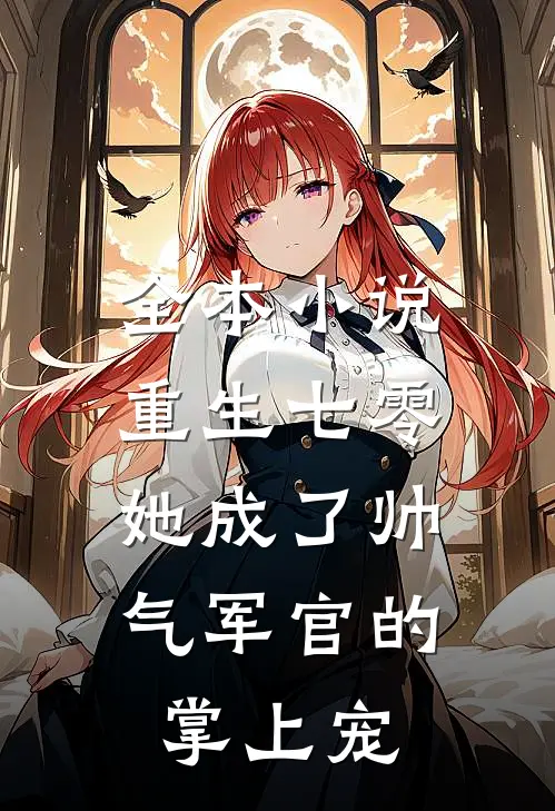 全本重生七零,她成了帅气军官的掌上宠