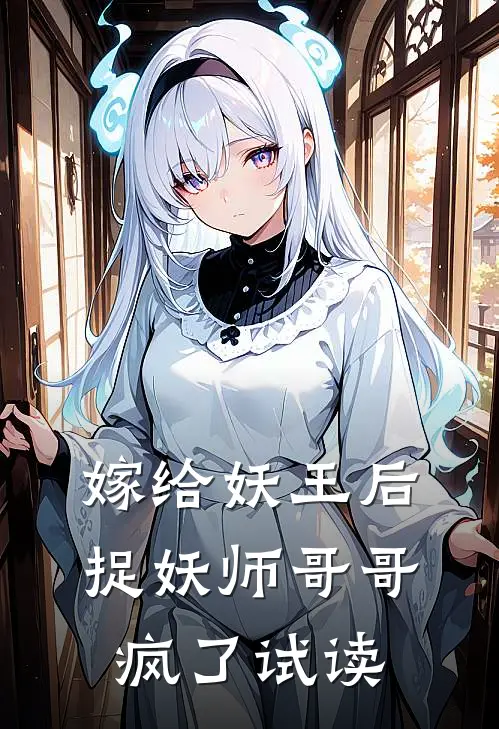 嫁给妖王后,捉妖师哥哥疯了试读