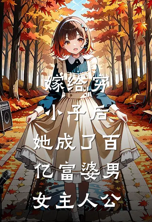 嫁给穷小子后,她成了百亿富婆男女主人公叫