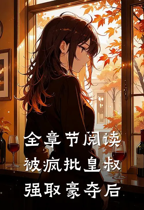 全章节阅读被疯批皇叔强取豪夺后宫