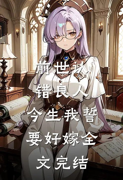 前世认错良人,今生我誓要好嫁全文完结免费阅读