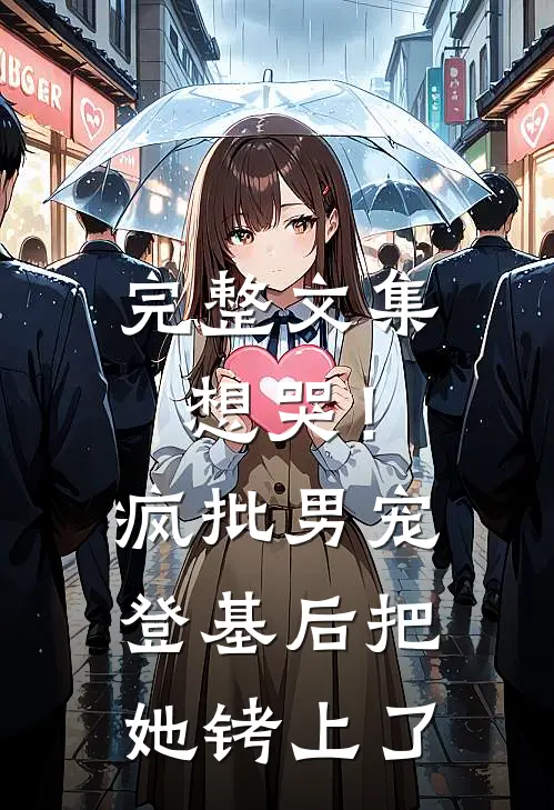 完整文集想哭！疯批男宠登基后把她铐上了