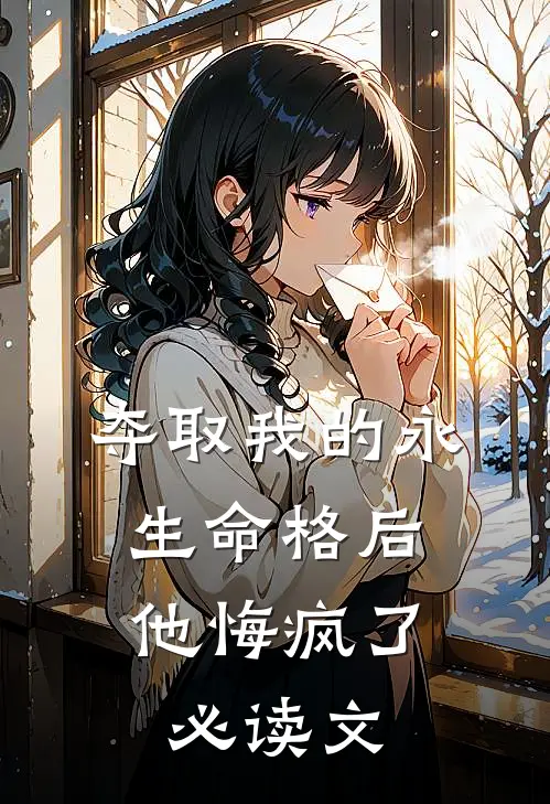 夺取我的永生命格后,他悔疯了必读文字版