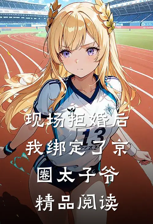 现场拒婚后，我绑定了京圈太子爷精品阅读