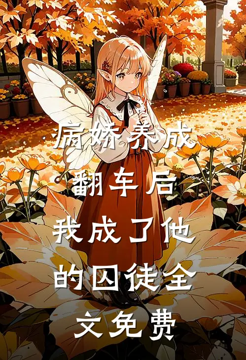 病娇养成翻车后,我成了他的囚徒全文免费阅读