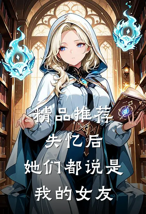 精品推荐失忆后，她们都说是我的女友