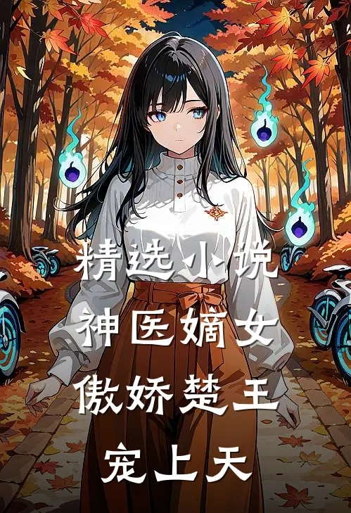 精选神医嫡女傲娇楚王宠上天免费阅读