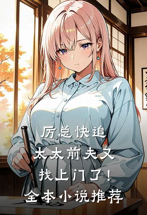 厉总快追,太太前夫又找上门了!全本推荐免费阅读