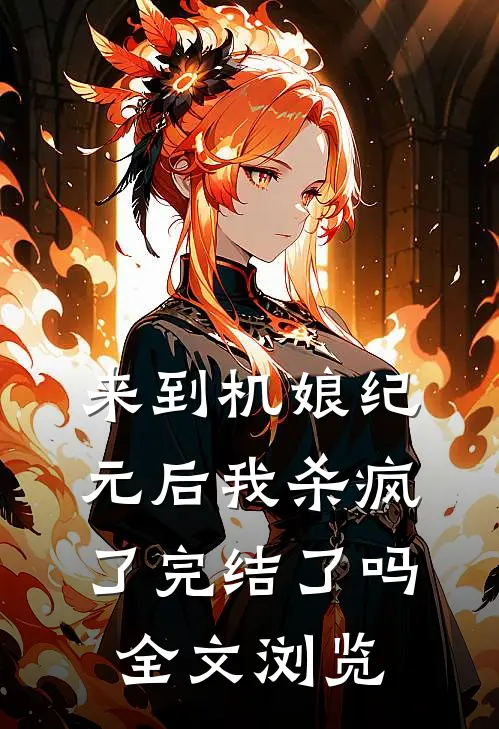 来到机娘纪元后我杀疯了完结了吗全文浏览