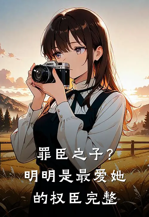 罪臣之子?明明是最爱她的权臣完整版免费