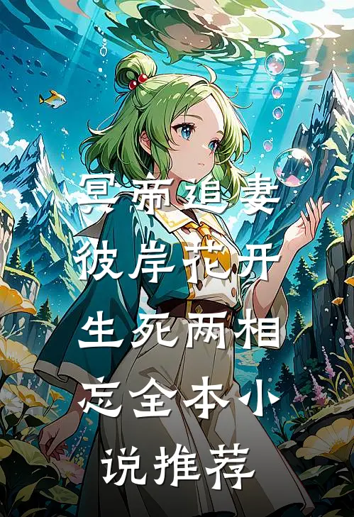 冥帝追妻,彼岸花开,生死两相忘全本推荐免费阅读