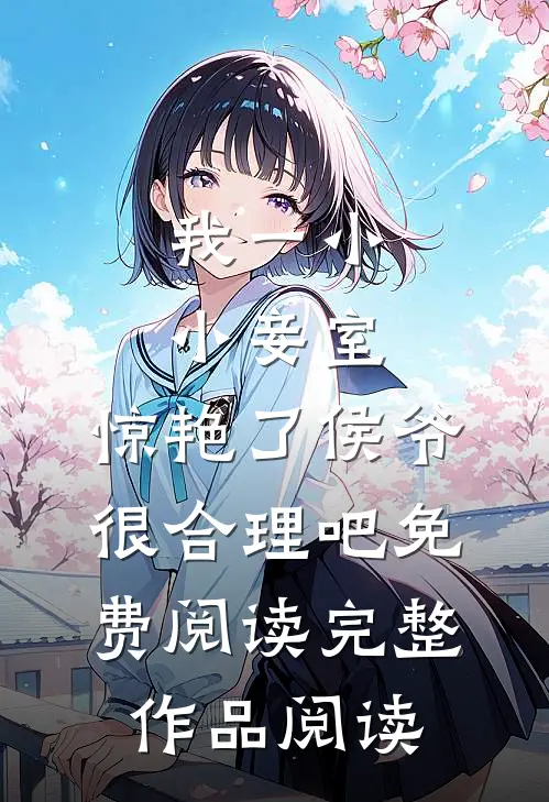 我一小小妾室,惊艳了侯爷很合理吧免费阅读完整作品阅读