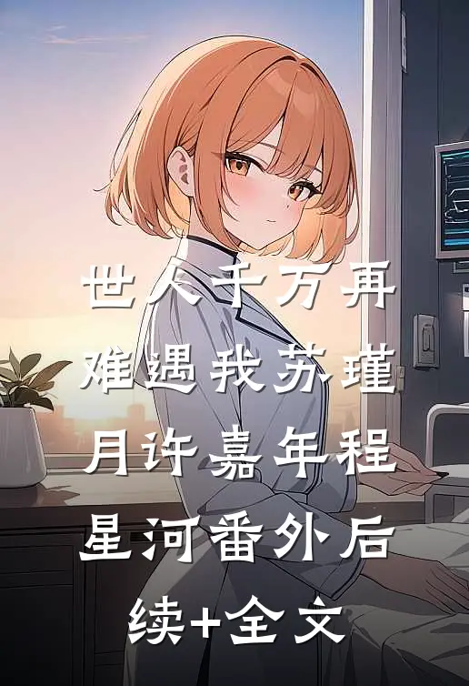 世人千万再难遇我苏瑾月许嘉年程星河番外后续+全文