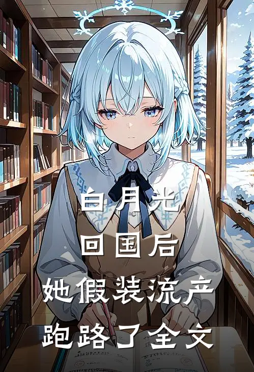 白月光回国后，她假装流产跑路了全文