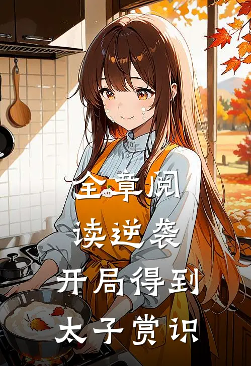 全章阅读逆袭开局得到太子赏识的