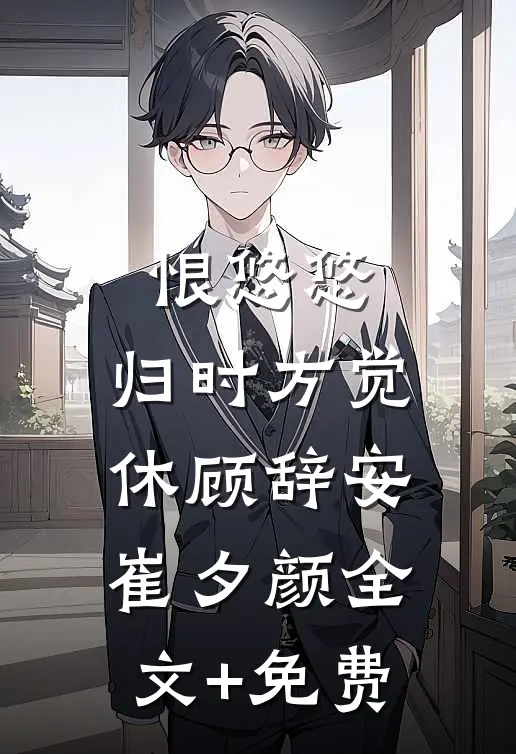 恨悠悠，归时方觉休顾辞安崔夕颜全文+免费