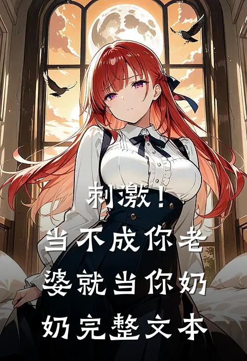 刺激!当不成你老婆就当你奶奶完整文本在线阅读