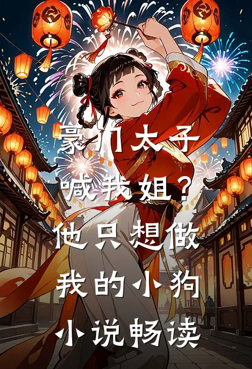 豪门太子喊我姐?他只想做我的小狗畅读