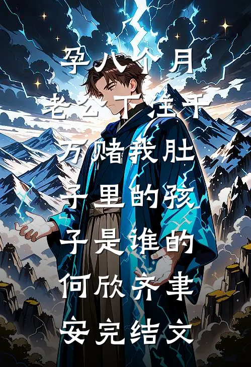 孕八个月，老公下注千万赌我肚子里的孩子是谁的何欣齐聿安完结文