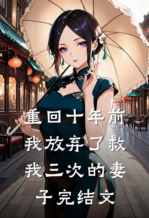 重回十年前,我放弃了救我三次的妻子完结文字版
