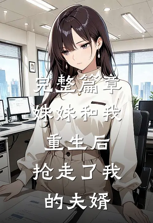 完整篇章妹妹和我重生后,抢走了我的夫婿免费阅读
