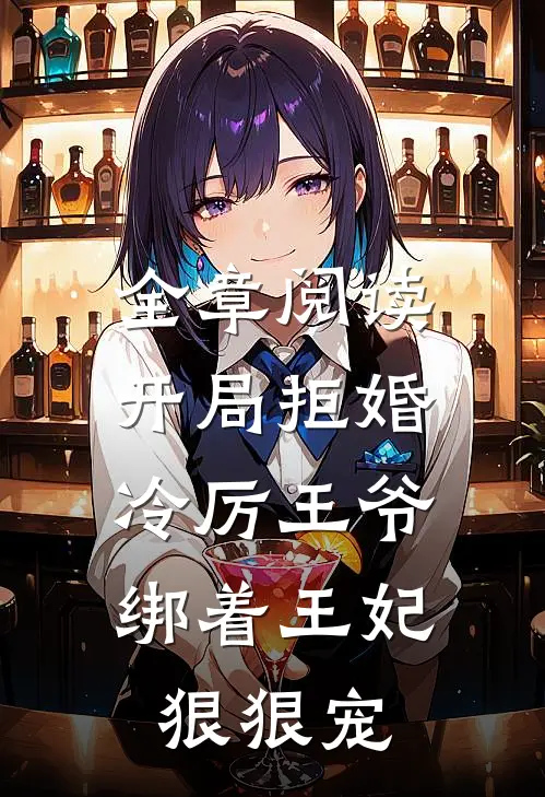 全章阅读开局拒婚，冷厉王爷绑着王妃狠狠宠