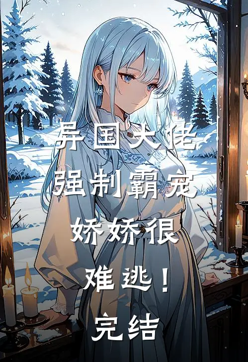 异国大佬强制霸宠,娇娇很难逃!完结了吗