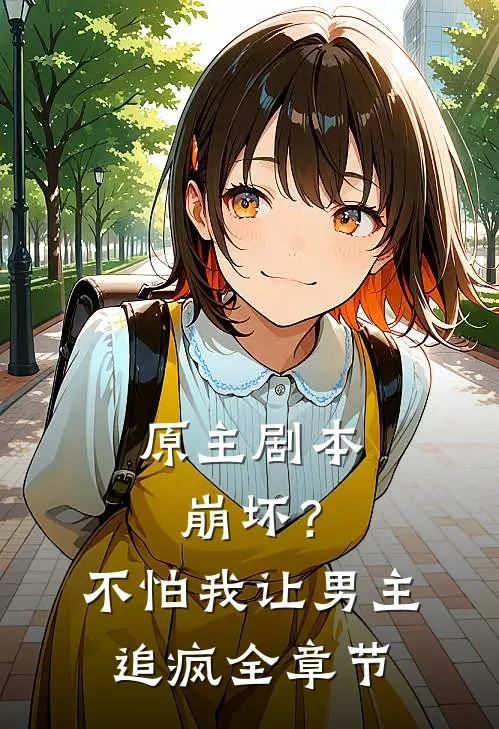 原主剧本崩坏?不怕,我让男主追疯全章节阅读