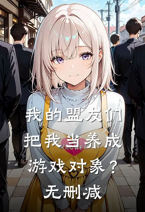 我的盟友们,把我当养成游戏对象?无删减