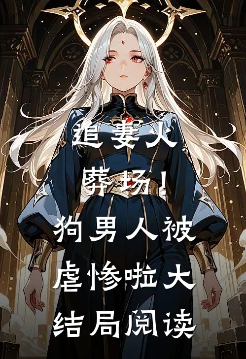 追妻火葬场!狗男人被虐惨啦大结局阅读全文