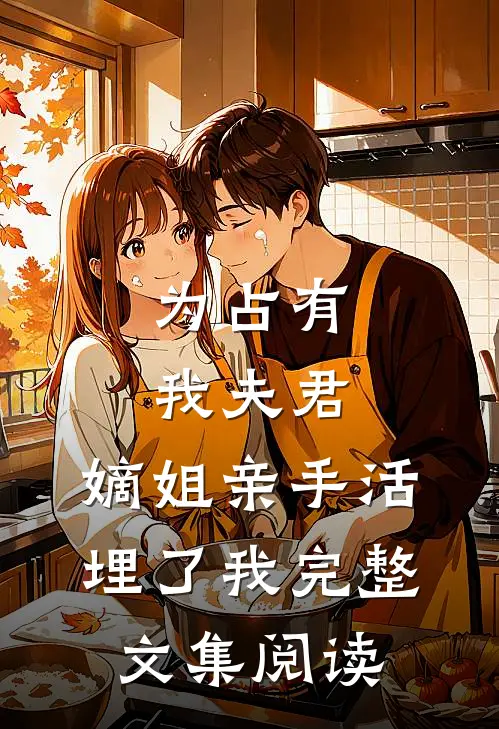 为占有我夫君,嫡姐亲手活埋了我完整文集阅读免费