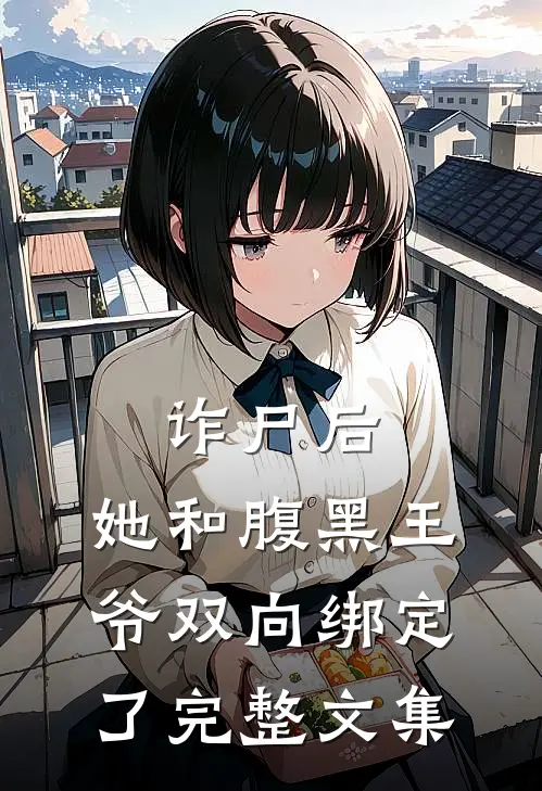 诈尸后,她和腹黑王爷双向绑定了完整文集免费阅读