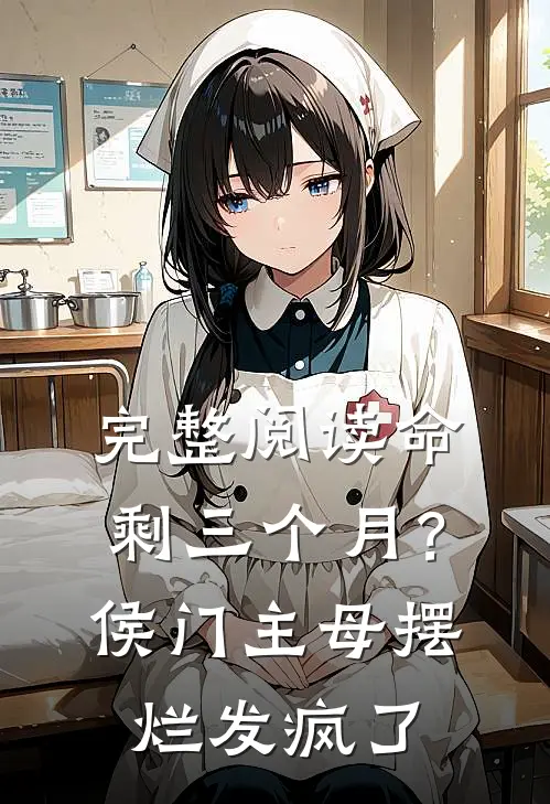 完整阅读命剩三个月？侯门主母摆烂发疯了