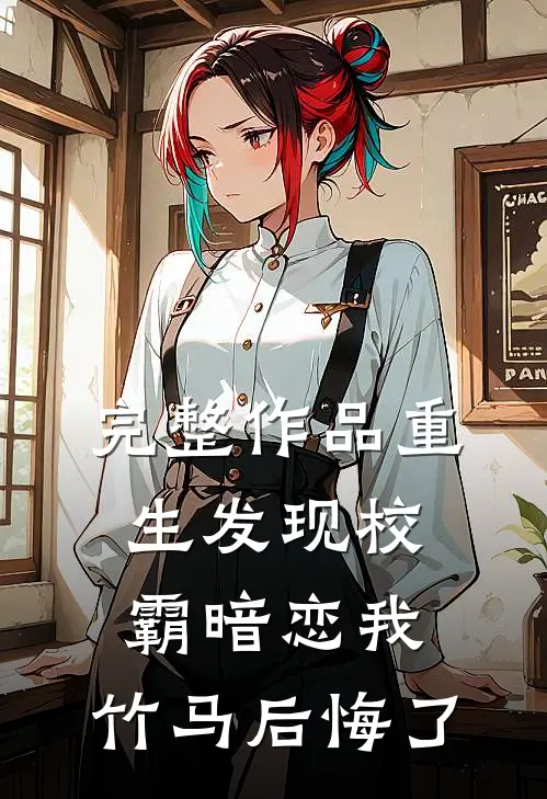 完整作品重生发现校霸暗恋我,竹马后悔了免费阅读