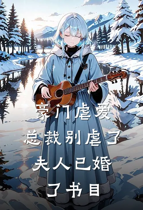豪门虐爱总裁别虐了,夫人已婚了书目推荐