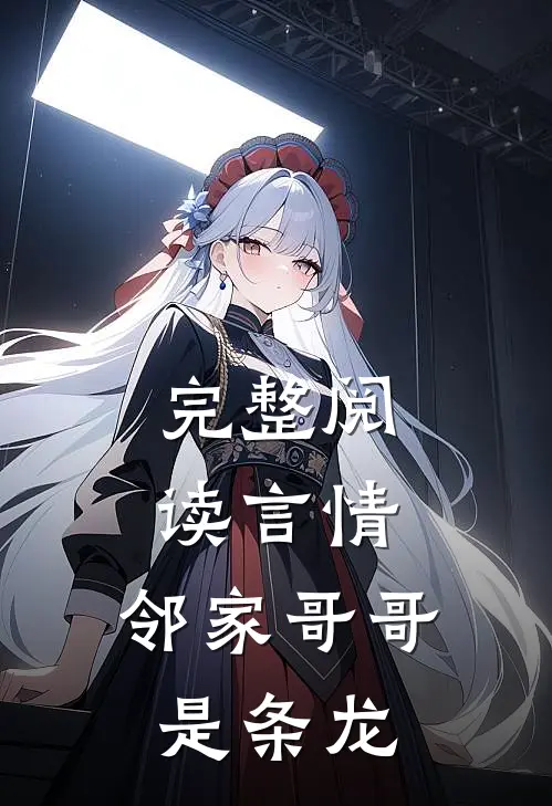 完整阅读言情邻家哥哥是条龙