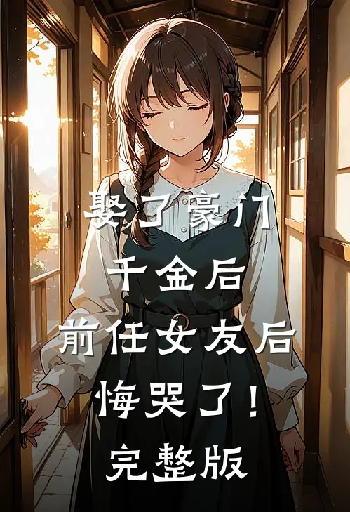 娶了豪门千金后,前任女友后悔哭了!完整版